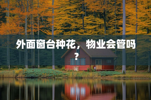 外面窗台种花，物业会管吗？