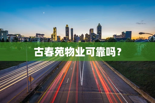 古春苑物业可靠吗？