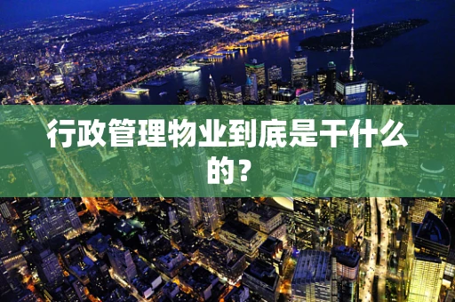 行政管理物业到底是干什么的？