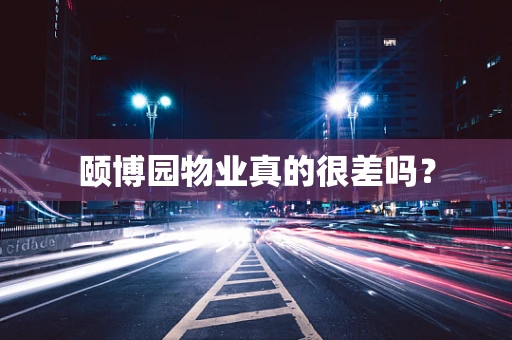 颐博园物业真的很差吗？