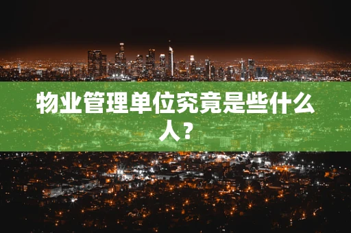 物业管理单位究竟是些什么人？