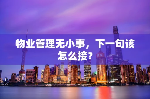物业管理无小事，下一句该怎么接？