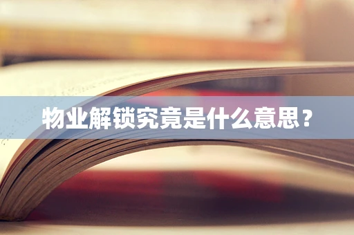 物业解锁究竟是什么意思？
