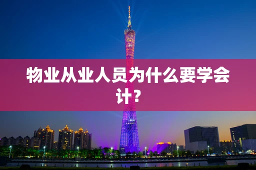 物业从业人员为什么要学会计？