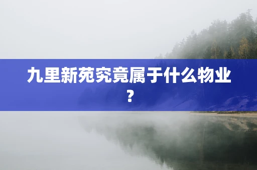 九里新苑究竟属于什么物业？