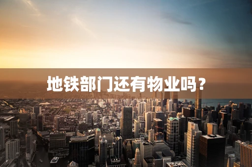 地铁部门还有物业吗？