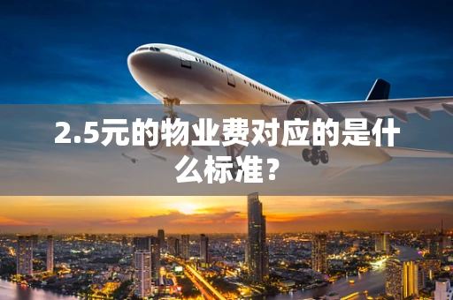 2.5元的物业费对应的是什么标准？