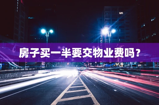 房子买一半要交物业费吗？