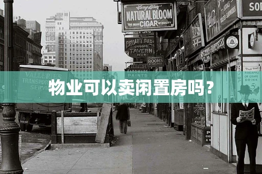 物业可以卖闲置房吗？