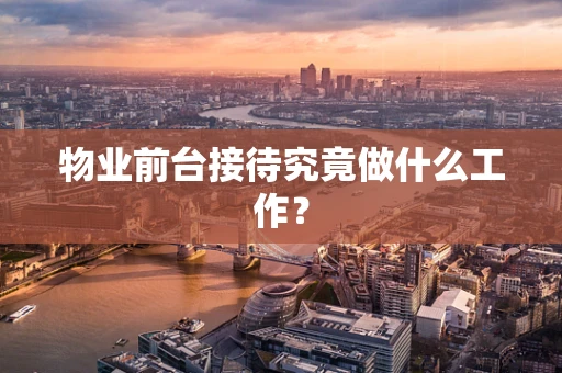 物业前台接待究竟做什么工作？