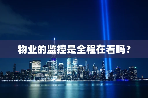 物业的监控是全程在看吗？