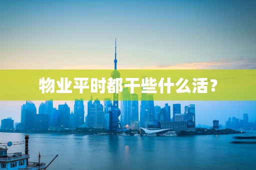 物业平时都干些什么活？