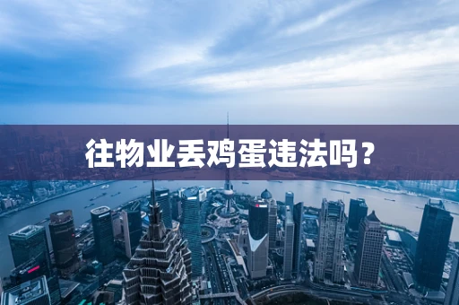 往物业丢鸡蛋违法吗？