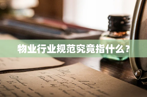 物业行业规范究竟指什么？