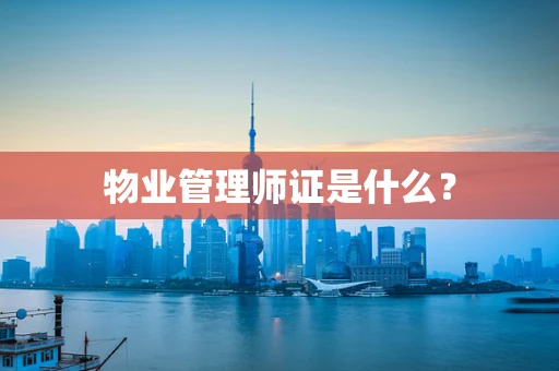 物业管理师证是什么？