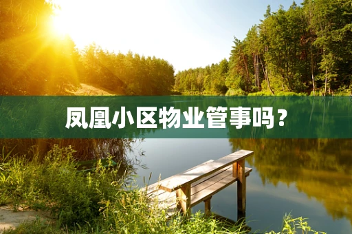 凤凰小区物业管事吗？