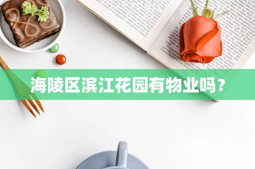 海陵区滨江花园有物业吗？