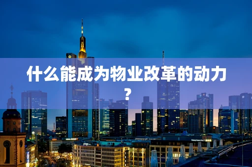 什么能成为物业改革的动力？