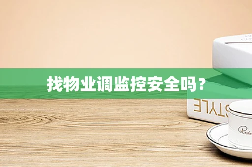 找物业调监控安全吗？