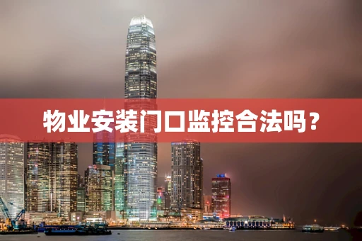 物业安装门口监控合法吗？