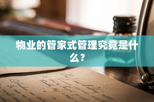 物业的管家式管理究竟是什么？