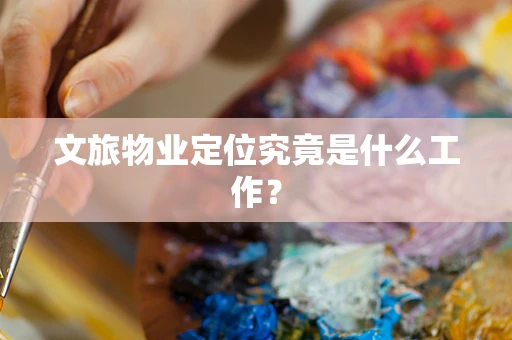 文旅物业定位究竟是什么工作？