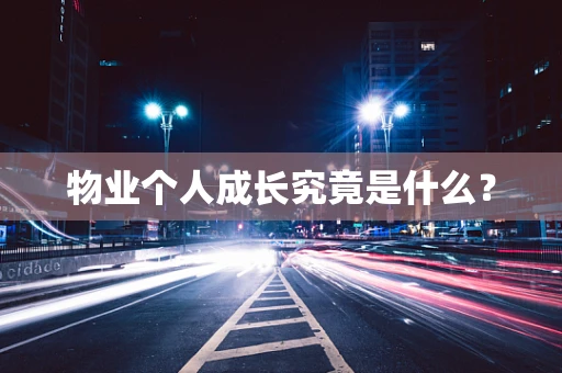 物业个人成长究竟是什么？