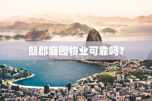 朗郡庭园物业可靠吗？