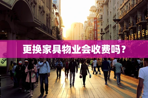 更换家具物业会收费吗？