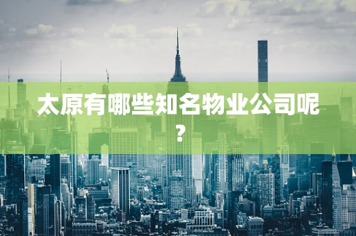 太原有哪些知名物业公司呢？
