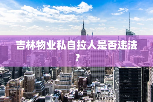 吉林物业私自拉人是否违法？