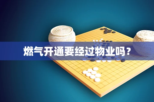 燃气开通要经过物业吗？