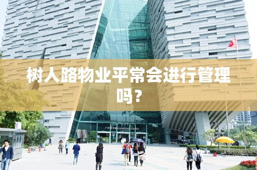 树人路物业平常会进行管理吗？