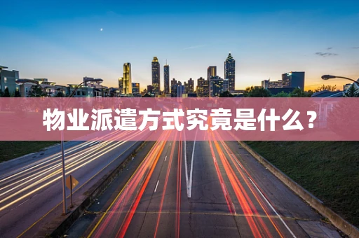 物业派遣方式究竟是什么？