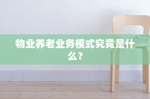 物业养老业务模式究竟是什么？