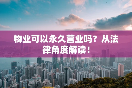 物业可以永久营业吗？从法律角度解读！