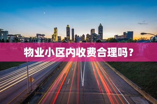 物业小区内收费合理吗？