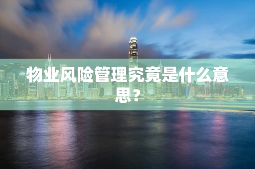 物业风险管理究竟是什么意思？