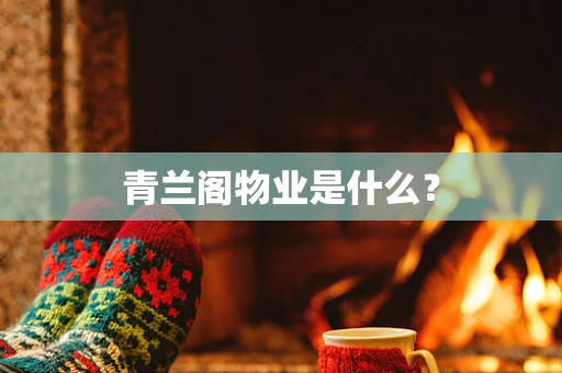 青兰阁物业是什么？