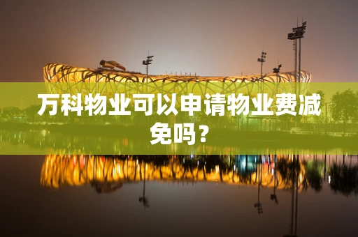 万科物业可以申请物业费减免吗？