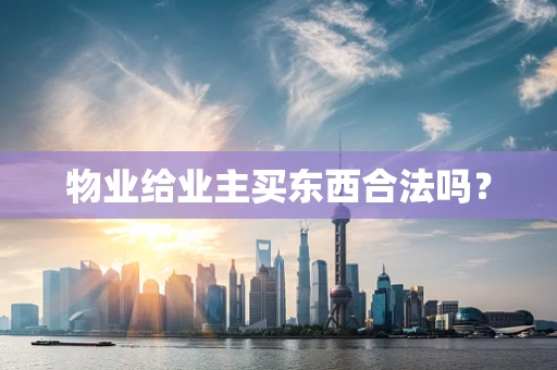 物业给业主买东西合法吗？