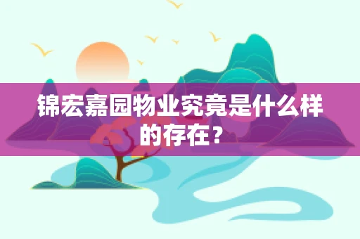 锦宏嘉园物业究竟是什么样的存在？