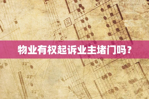 物业有权起诉业主堵门吗？