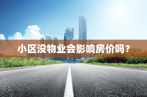 小区没物业会影响房价吗？