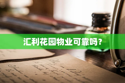 汇利花园物业可靠吗？