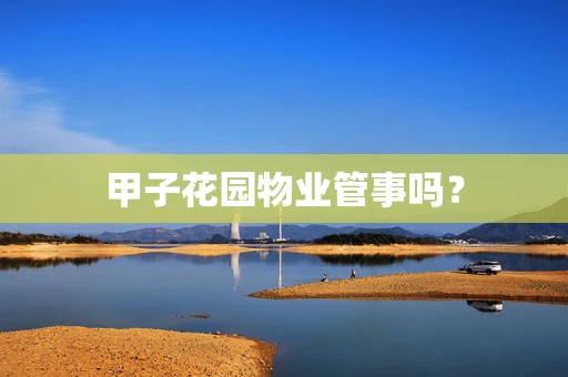 甲子花园物业管事吗？