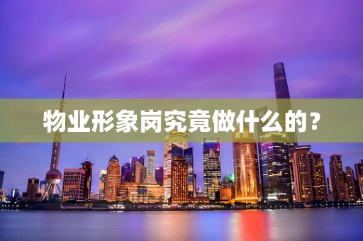 物业形象岗究竟做什么的？