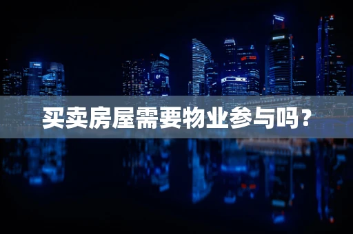 买卖房屋需要物业参与吗？