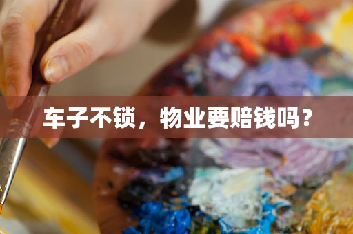 车子不锁，物业要赔钱吗？