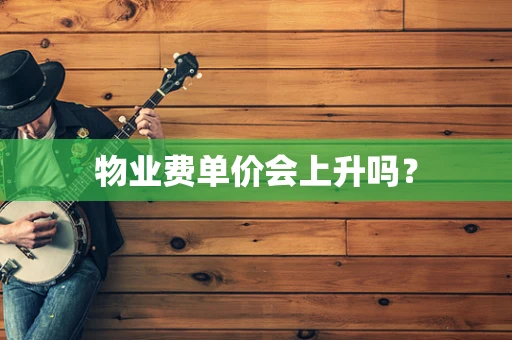 物业费单价会上升吗？